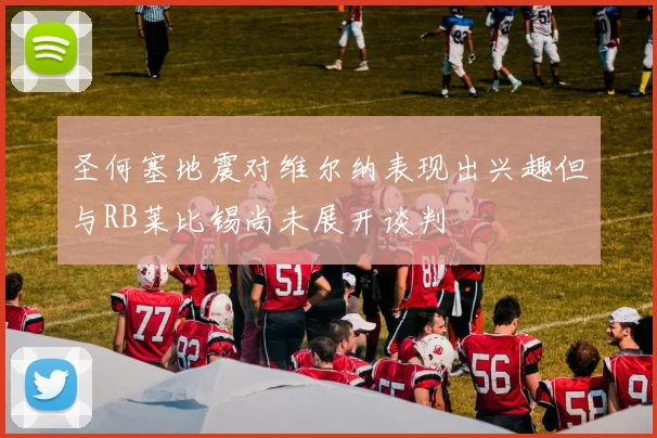 圣何塞地震对维尔纳表现出兴趣但与RB莱比锡尚未展开谈判